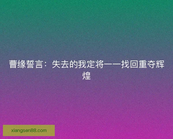 曹缘誓言：失去的我定将一一找回重夺辉煌
